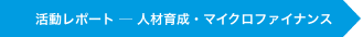 活動レポート―人材育成・マイクロファイナンス